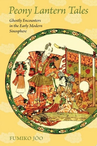 Peony Lantern Tales Ghostly Encounters in the Early Modern Sinosphere