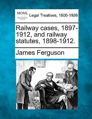 Railway cases, 1897-1912, and railway statutes, 1898-1912.