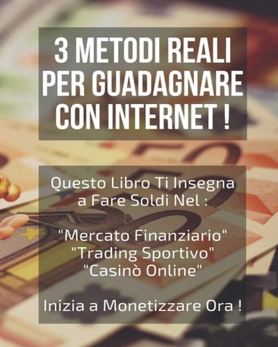3 METODI REALI PER GUADAGNARE CON INTERNET: Questo Libro Ti insegna a Fare Soldi Nel : "Mercato Finanziario" + "Trading Sportivo" + "Casinò Online". Inizia a Monetizzare Ora ! (Italian Edition)