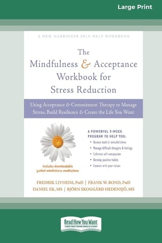 Mindfulness and Acceptance Workbook for Stress Reduction Using Acceptance and Commitment Therapy to Manage Stress, Build Resilience, and Create the Life You Want (16pt Large Print Edition)