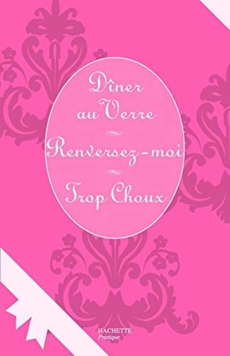 Dîner au Verre ; Renversez-moi ; Trop Chou Coffret en 3 volumes