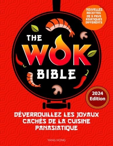The Wok Bible: De la conquête du monde du wok à la maîtrise des recettes authentiques - Déverrouillez les joyaux cachés de la cuisine panasiatique (French Edition)