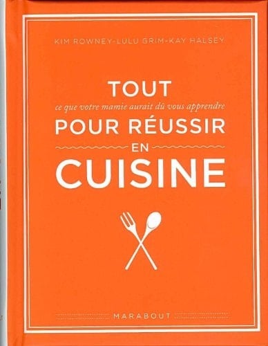 Tout pour réussir en cuisine ce que votre mamie aurait dû vous apprendre