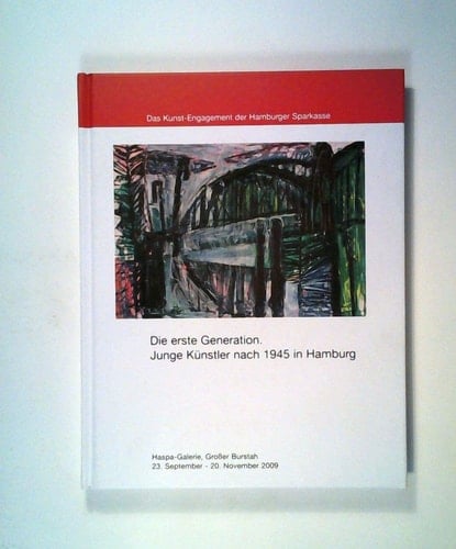 Die erste Generation - junge Künstler nach 1945 in Hamburg Ausstellung in der Hamburger Sparkasse, Haspa-Galerie, Großer Burstah, 23. September - 20. November 2009 ; [aus Anlass der Ausstellung Die Erste Generation. Junge Künstler nach 1945 in Hamburg]