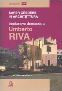 Saper credere in architettura trentanove domande a Umberto Riva