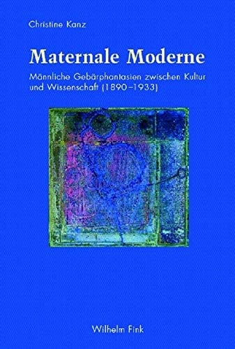 Maternale Moderne männliche Gebärphantasien zwischen Kultur und Wissenschaft (1890-1933)