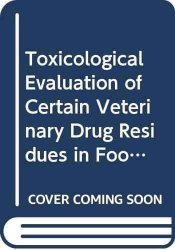 Toxicological Evaluation of Certain Veterinary Drug Residues in Food