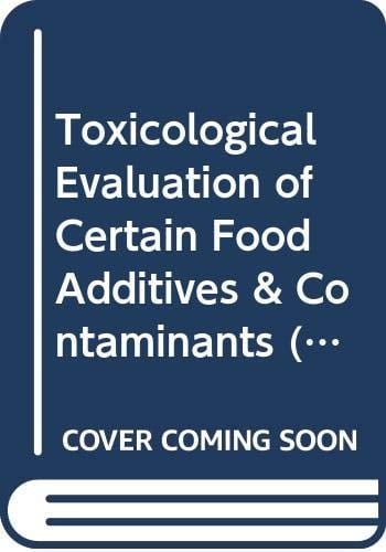 Toxicological Evaluation of Certain Food Additives and Contaminants in Food