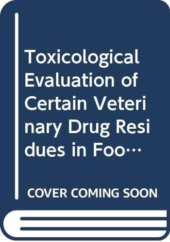 Toxicological Evaluation of Certain Veterinary Drug Residues in Food