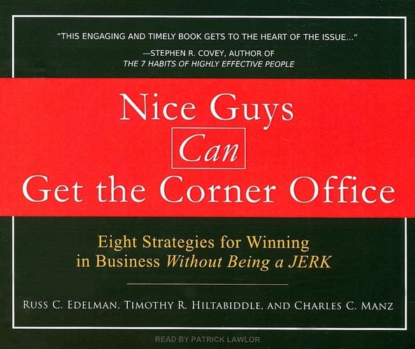 Nice Guys Can Get the Corner Office: Eight Strategies for Winning in Business Without Being a Jerk