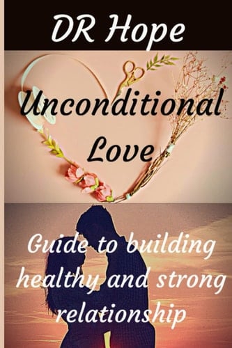 Unconditional love: Guide to building healthy and strong relationship