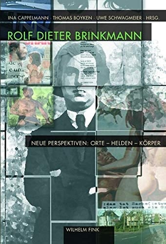 Rolf Dieter Brinkmann: Neue Perspektiven: Orte - Helden - Körper