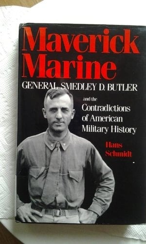 Maverick Marine: General Smedley D. Butler and the Contradictions of American Military History
