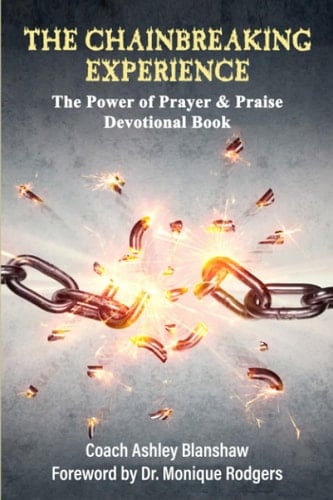 The Chain Breaking Experience: The Power of Prayer and Praise: Devotional Book