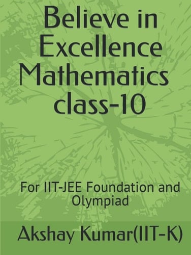 Believe in Excellence Mathematics class-10: For IIT-JEE Foundation and Olympiad