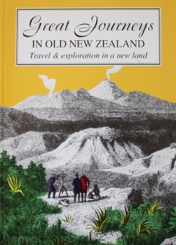 Great Journeys in Old New Zealand Travel and Exploration in a New Land