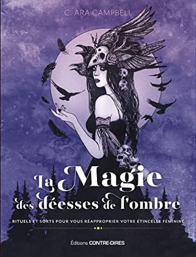 La magie des déesses de l'ombre Rituels et sorts pour vous réapproprier votre étincelle féminine