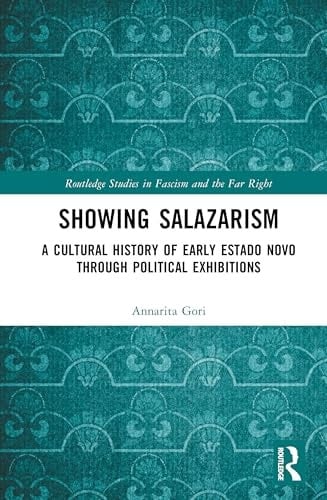 Showing Salazarism A Cultural History of Early Estado Novo Through Political Exhibitions (1934-1940)