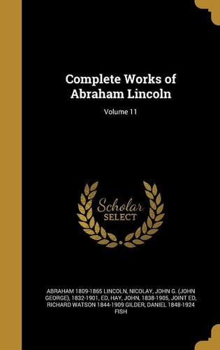 Complete Works of Abraham Lincoln; Volume 11