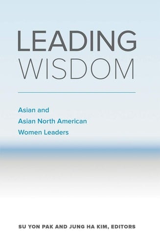 Leading Wisdom Asian and Asian North American Women Leaders