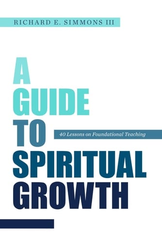 A Guide To Spiritual Growth: 40 Lessons On Foundational Teaching