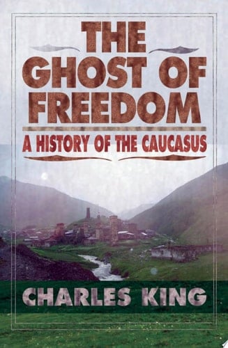 Ghost of Freedom: A History of the Caucasus