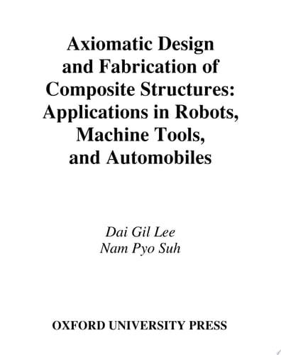 Axiomatic Design and Fabrication of Composite Structures: Applications in Robots, Machine Tools, and Automobiles (Oxford Series on Advanced Manufacturing)