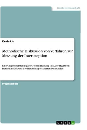 Methodische Diskussion von Verfahren zur Messung der Interozeption Eine Gegenüberstellung der Mental Tracking Task, der Heartbeat Detection Task und der Herzschlag-evozierten Potenzialen