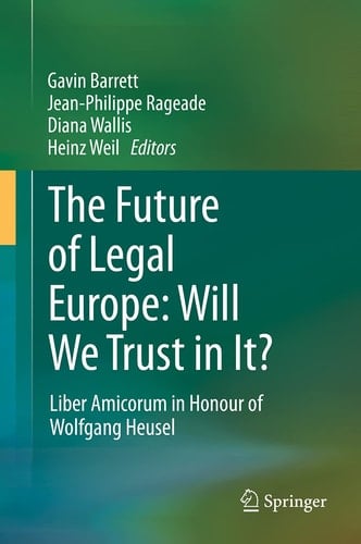 The Future of Legal Europe: Will We Trust in It? Liber Amicorum in Honour of Wolfgang Heusel