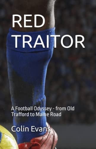 Red Traitor A Football Odyssey - from Old Trafford to Maine Road