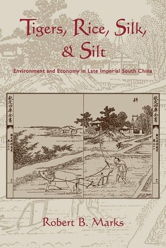 Tigers, Rice, Silk, and Silt Environment and Economy in Late Imperial South China