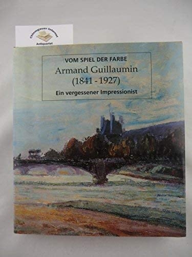 Vom Spiel der Farbe Armand Guillaumin (1841-1927), ein vergessener Impressionist