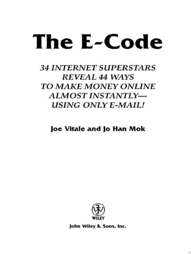 The E-Code 34 Internet Superstars Reveal 44 Ways to Make Money Online Almost Instantly--Using Only E-Mail!