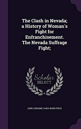 The Clash in Nevada; a History of Woman's Fight for Enfranchisement. The Nevada Suffrage Fight;