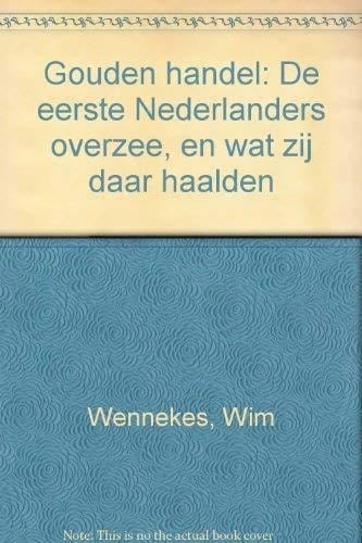 Gouden handel: De eerste Nederlanders overzee, en wat zij daar haalden (Dutch Edition)
