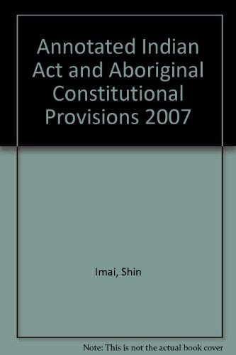 The 2007 Annotated Indian Act and Aboriginal Constitutional Provisions