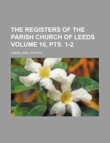 The registers of the parish church of Leeds Volume 10, pts. 1-2