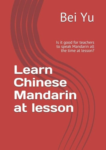 Learn Chinese Mandarin at lesson: Is it good for teachers to speak Mandarin all the time at lesson?