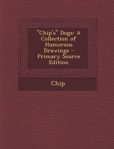 Chip's Dogs: A Collection of Humorous Drawings - Primary Source Edition