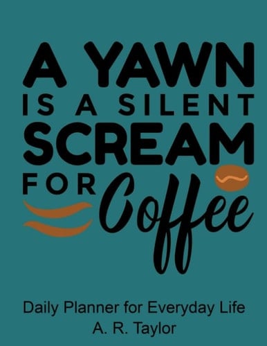 A Yawn Is a Silent Scream for Coffee Daily Planner - Dark Teal
