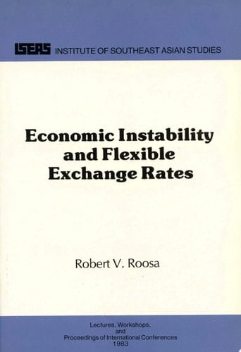 Economic Instability and Flexible Exchange Rates A Seminar Organized by the Institute of Southeast Asian Studies, 12 April 1982, Singapore