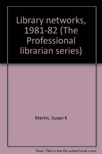 Library networks, 1981-82 (The Professional librarian series)