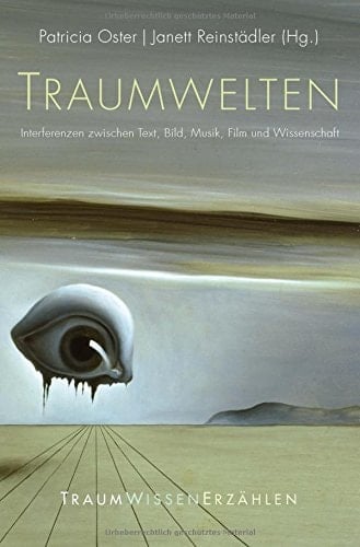 Traumwelten Interferenzen zwischen Text, Bild, Musik, Film und Wissenschaft
