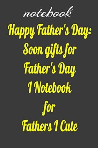 when is father's day: Soon gifts for Father's Day I Notebook for Fathers I Cute I Gifts for Father's Day of an Unborn Baby I First Gifts for Father's ... Gifts I Notebook for Paperback – May 2, 2020