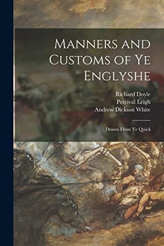 Manners and Customs of Ye Englyshe Drawn From Ye Quick