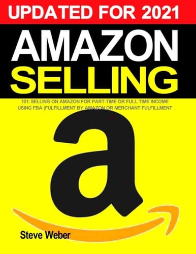Amazon Selling 101 Selling on Amazon for Part-Time Or Full-Time Income Using FBA (Fulfillment By Amazon) Or Merchant Fulfillment