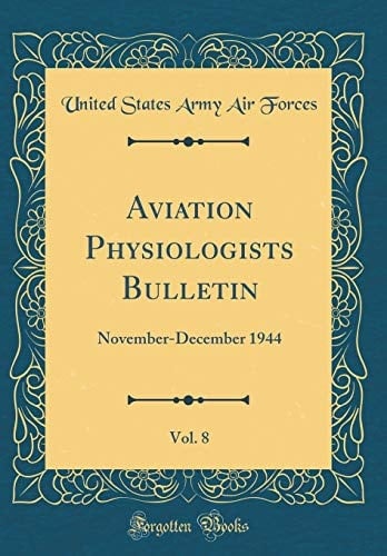 Aviation Physiologists Bulletin, Vol. 8 November-December 1944 (Classic Reprint)