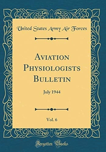 Aviation Physiologists Bulletin, Vol. 6 July 1944 (Classic Reprint)