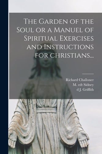 The Garden of the Soul Or a Manuel of Spiritual Exercises and Instructions for Christians...