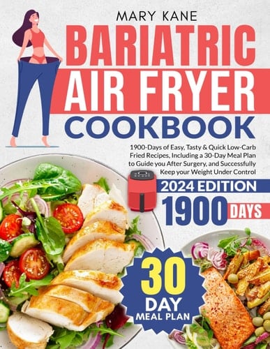 Bariatric Air Fryer Cookbook: 1900-Days of Easy, Tasty & Quick Low-Carb Fried Recipes, Including a 30-Day Meal Plan to Guide you After Surgery, and Successfully Keep your Weight Under Control